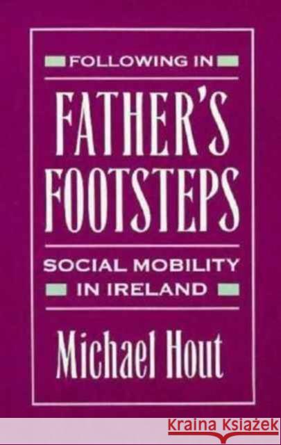 Following in Father's Footsteps: Social Mobility in Ireland Hout, Michael 9780674307285