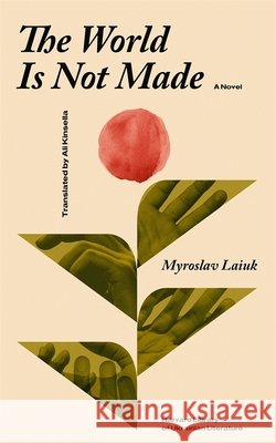 The World Is Not Made Myroslav Laiuk Ali Kinsella 9780674307667 Harvard Ukrainian Research Institute