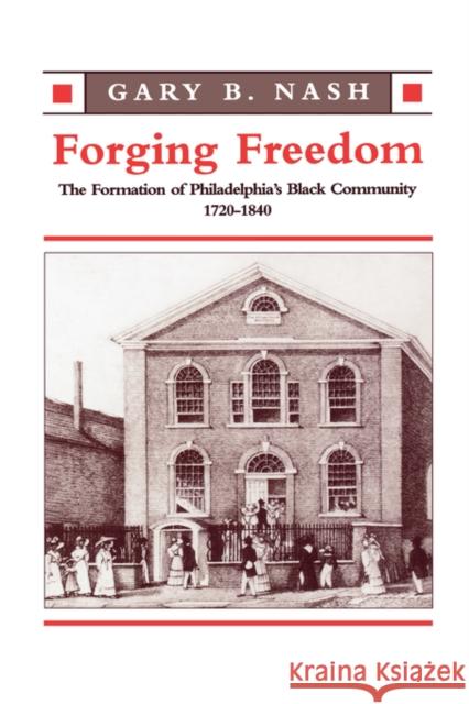 Forging Freedom: The Formation of Philadelphia's Black Community, 1720-1840 Nash, Gary B. 9780674309333 Harvard University Press