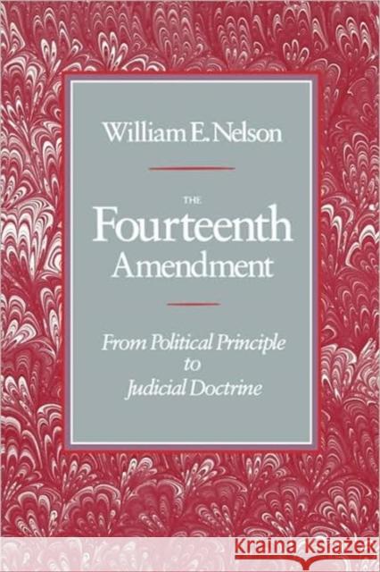 The Fourteenth Amendment: From Political Principle to Judicial Doctrine Nelson, William E. 9780674316263 Harvard University Press