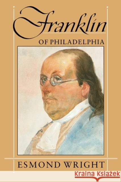 Franklin of Philadelphia Esmond Wright 9780674318106 Belknap Press