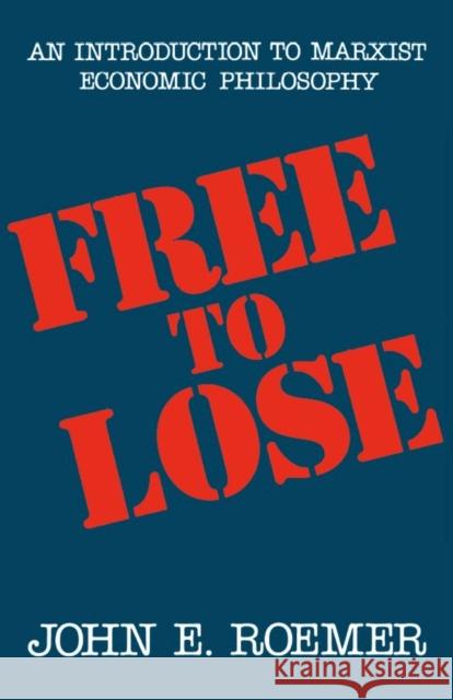 Free to Lose: An Introduction to Marxist Economic Philosophy Roemer, John E. 9780674318762