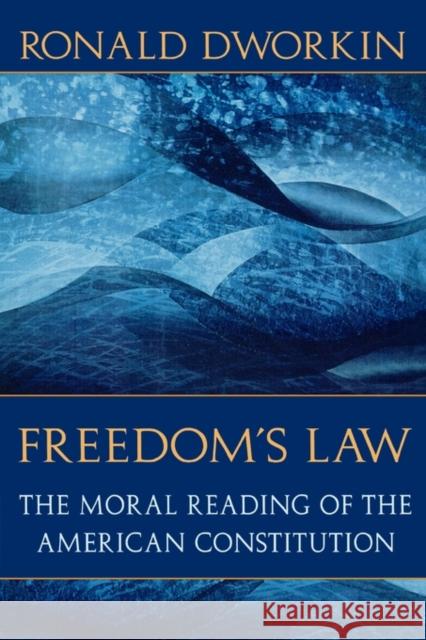 Freedom's Law: The Moral Reading of the American Constitution Ronald D. Dworkin 9780674319288 Harvard University Press
