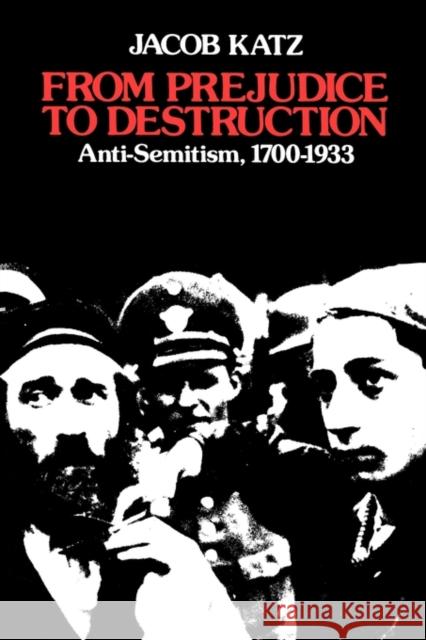 From Prejudice to Destruction: Anti-Semitism, 1700-1933 Katz, Jacob 9780674325074 Harvard University Press