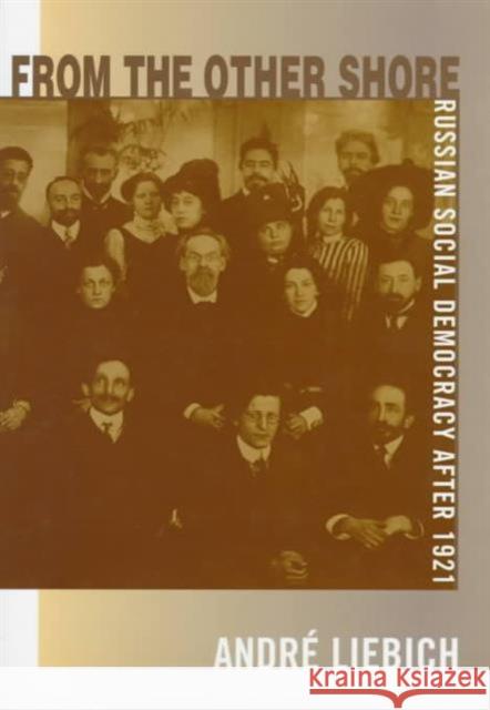 From the Other Shore: Russian Social Democracy After 1921 Liebich, André 9780674325173 Harvard University Press