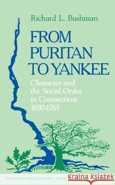 From Puritan to Yankee: Character and the Social Order in Connecticut, 1690-1765 Bushman, Richard Lyman 9780674325517 Harvard University Press