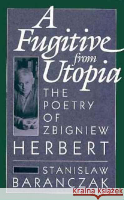 A Fugitive from Utopia: The Poetry of Zbignew Herbert Baracnczak, Stanisoaw 9780674326859 Harvard University Press