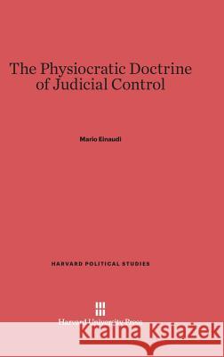 The Physiocratic Doctrine of Judicial Control Mario Einaudi 9780674330917 Harvard University Press