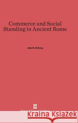 Commerce and Social Standing in Ancient Rome John H. D'Arms 9780674331181 Walter de Gruyter
