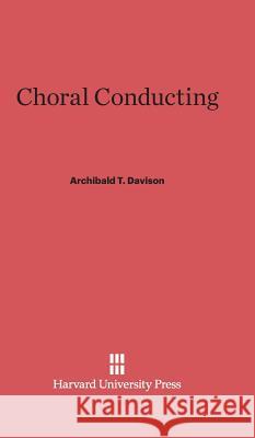 Choral Conducting Archibald T. Davison 9780674331303 Harvard University Press