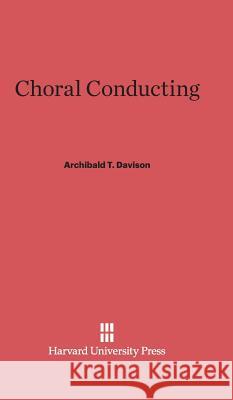 Choral Conducting Archibald T. Davison 9780674331303