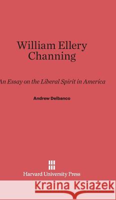 William Ellery Channing Andrew Delbanco 9780674331525 Harvard University Press
