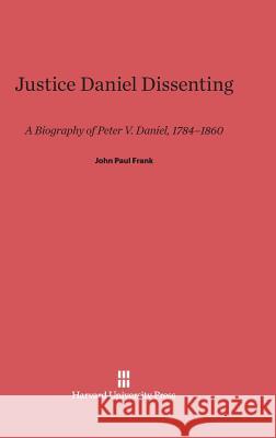 Justice Daniel Dissenting John Paul Frank 9780674331938