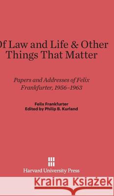 Of Law and Life & Other Things That Matter Felix Frankfurter Philip B. Kurland 9780674332058 Belknap Press