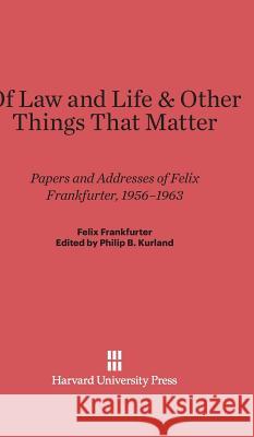 Of Law and Life & Other Things That Matter Felix Frankfurter Philip B. Kurland 9780674332058