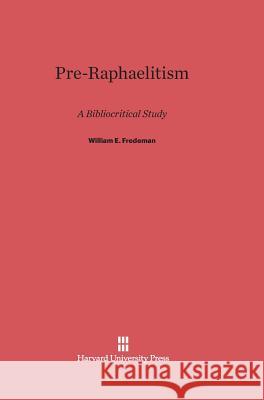 Pre-Raphaelitism William E. Fredeman 9780674332331 Harvard University Press