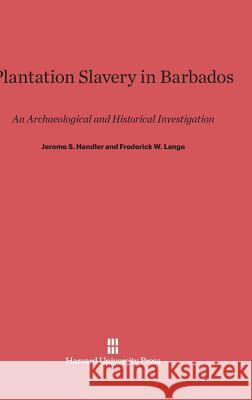 Plantation Slavery in Barbados Jerome S. Handler Frederick W. Lange 9780674332355 Harvard University Press