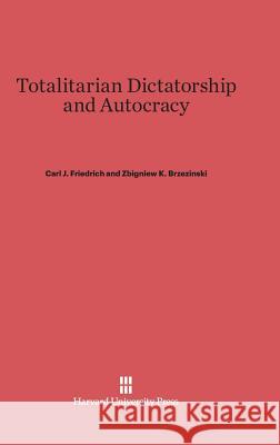 Totalitarian Dictatorship and Autocracy Carl Joachim Friedrich Zbigniew K. Brzezinski 9780674332591 Harvard University Press
