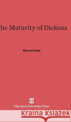 The Maturity of Dickens Monroe Engel 9780674333208 Harvard University Press