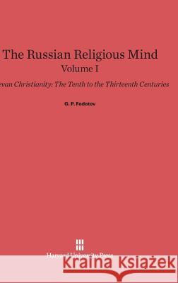 The Russian Religious Mind, Volume I, Kievan Christianity G P Fedotov 9780674333581 Harvard University Press