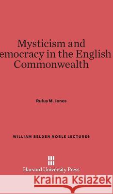 Mysticism and Democracy in the English Commonwealth Rufus M Jones 9780674333796