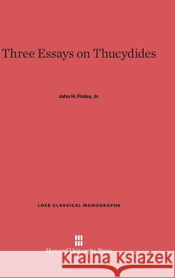 Three Essays on Thucydides John H Finley, Jr 9780674333888