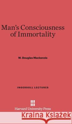 Man's Consciousness of Immortality W. Douglas MacKenzie 9780674334328 Harvard University Press