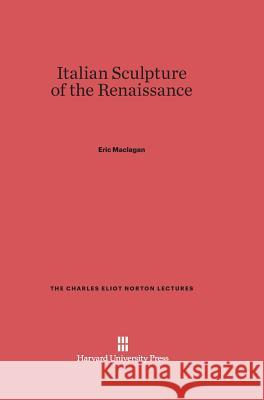 Italian Sculpture of the Renaissance Eric Maclagan 9780674334335 Harvard University Press