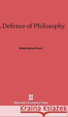 A Defence of Philosophy Ralph Barton Perry 9780674334380 Harvard University Press