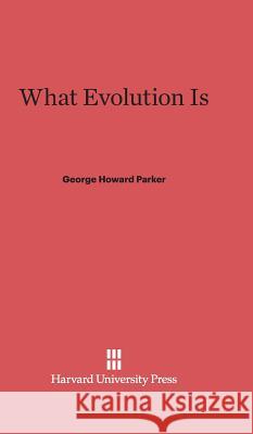 What Evolution Is George Howard Parker 9780674334410