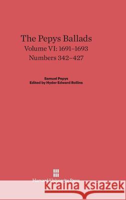 The Pepys Ballads, Volume VI, (1691-1693) Hyder Edward Rollins 9780674334519 Harvard University Press