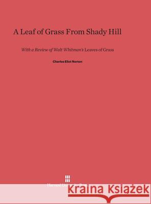 A Leaf of Grass From Shady Hill Norton, Charles Eliot 9780674334656