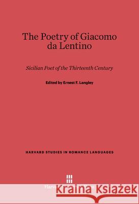 The Poetry of Giacomo da Lentino Ernest F Langley 9780674334984 Harvard University Press