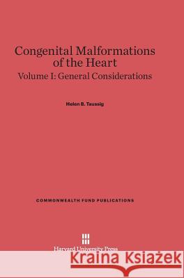 Congenital Malformations of the Heart, Volume I, General Considerations Helen B Taussig 9780674335813 Harvard University Press