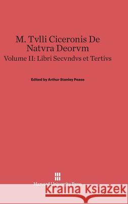 M. Tvlli Ciceronis De natvra deorvm, Volume II, Libri secvndvs et tertivs Pease, Arthur Stanley 9780674336025 Harvard University Press