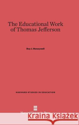 The Educational Work of Thomas Jefferson Roy J Honeywell 9780674336148 Harvard University Press