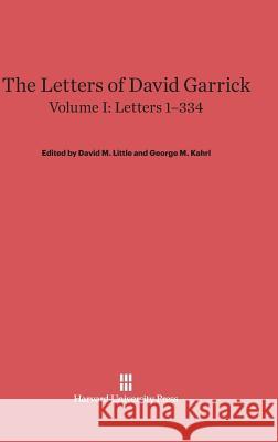 The Letters of David Garrick, Volume I, Letters 1-334 David M Little, George M Kahrl, Phoebe Dek Wilson 9780674336360 Harvard University Press