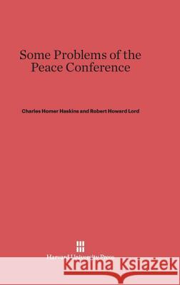 Some Problems of the Peace Conference Charles Homer Haskins, Robert Howard Lord 9780674336421