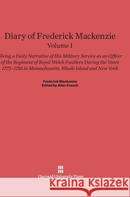 Diary of Frederick Mackenzie. Volume I Frederick MacKenzie, Allen French 9780674336544 Harvard University Press