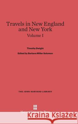 Travels in New England and New York, Volume I Timothy Dwight Patricia M. King 9780674336742