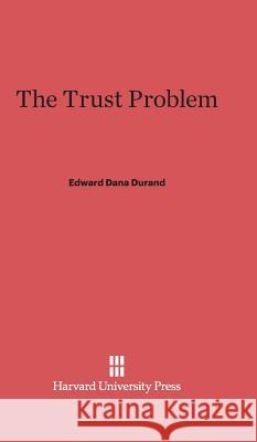 The Trust Problem Edward Dana Durand 9780674336797 Harvard University Press