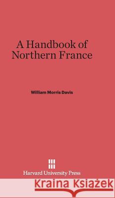 A Handbook of Northern France William Morris Davis 9780674336858
