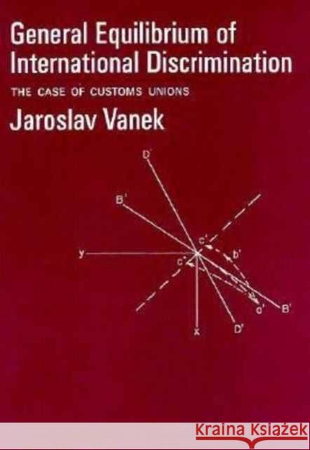 General Equilibrium of International Discrimination: The Case of Customs Unions Vanek, Jaroslav 9780674344006 Harvard University Press
