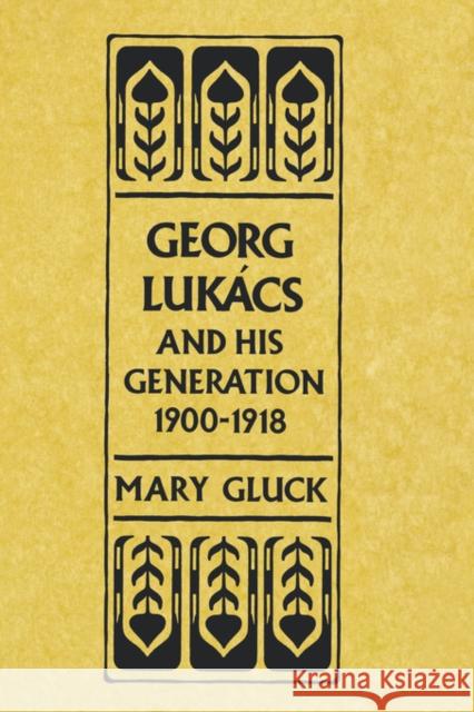 Georg Lukacs and His Generation, 1900-1918 Frederick C. Beiser Mary Gluck 9780674348660 Harvard University Press