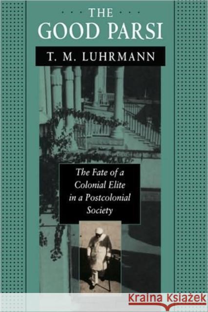 The Good Parsi: The Fate of a Colonial Elite in a Postcolonial Society Luhrmann, T. M. 9780674356764