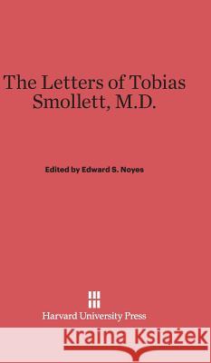 The Letters of Tobias Smollett, M.D. Edward S Noyes 9780674365155 Harvard University Press