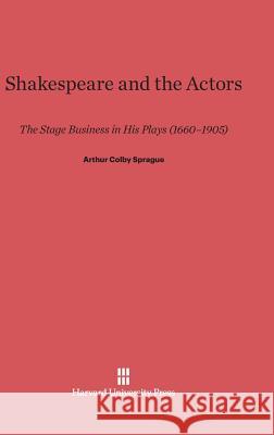 Shakespeare and the Actors Arthur Colby Sprague 9780674365193 Harvard University Press