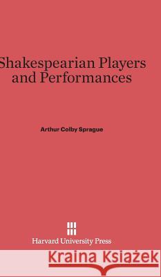 Shakespearian Players and Performances Arthur Colby Sprague 9780674365216 Harvard University Press