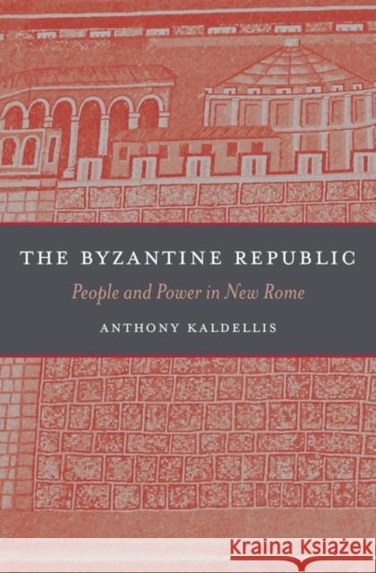 The Byzantine Republic: People and Power in New Rome Kaldellis, Anthony 9780674365407 John Wiley & Sons