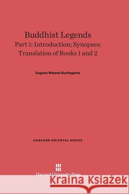 Buddhist Legends, Part 1, Introduction; Synopses; Translation of Books 1 and 2 Eugene Watson Burlingame 9780674365568 Harvard University Press